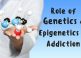 Role of Genetics and Epigenetics in Addiction