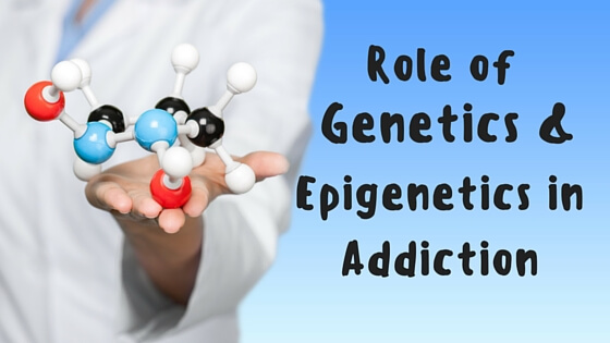 Role of Genetics and Epigenetics in Addiction