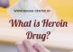 What is Heroin Drug and Effects of Heroin Drug