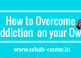 How to Overcome Addiction on your Own