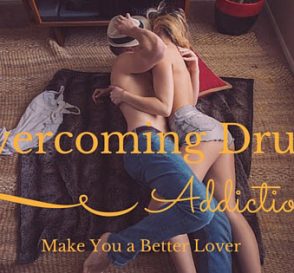How Overcoming Drug Addictions Make You a Better Lover
