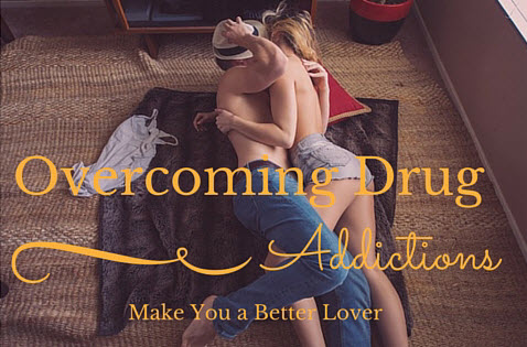 How Overcoming Drug Addictions Make You a Better Lover