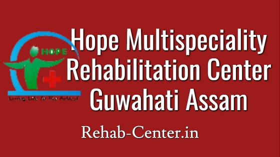 Hope Multispeciality Rehabilitation Center Guwahati, Assam Hope Multispeciality Rehabilitation Center Guwahati, Assam